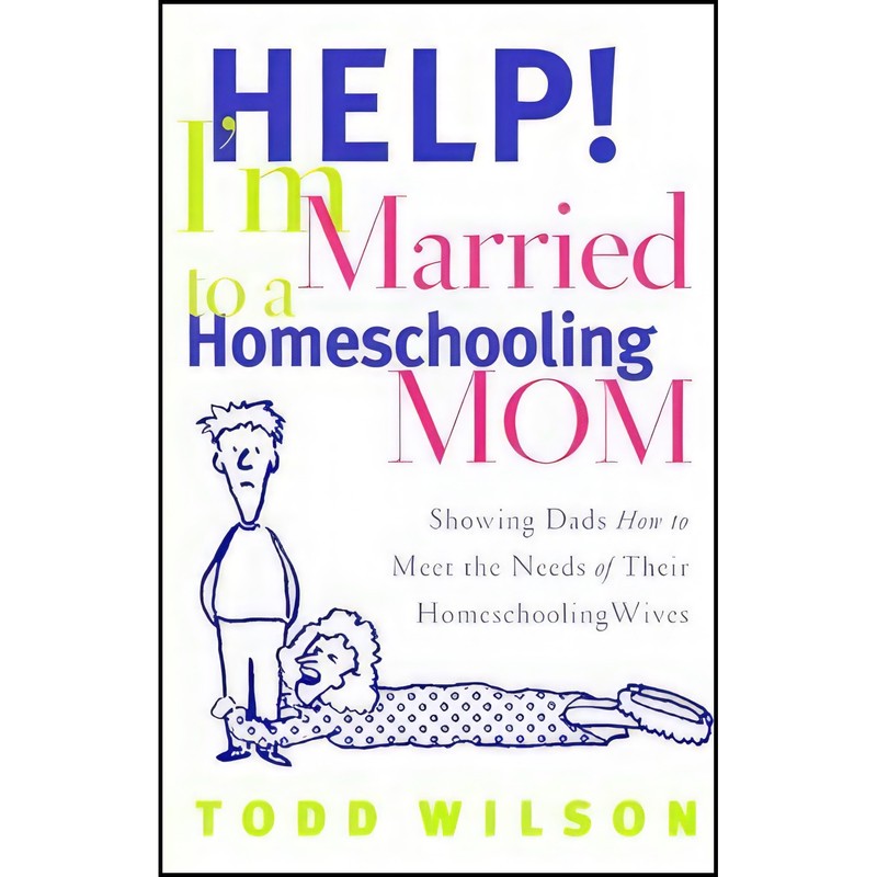 کتاب Help Im Married to a Homeschooling Mom اثر Todd Wilson انتشارات Moody Publishers